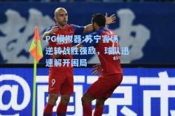 PG模拟器:苏宁客场逆转战胜强敌，球队迅速解开困局