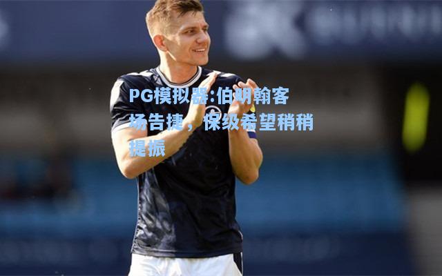 伯明翰客场告捷，保级希望稍稍提振