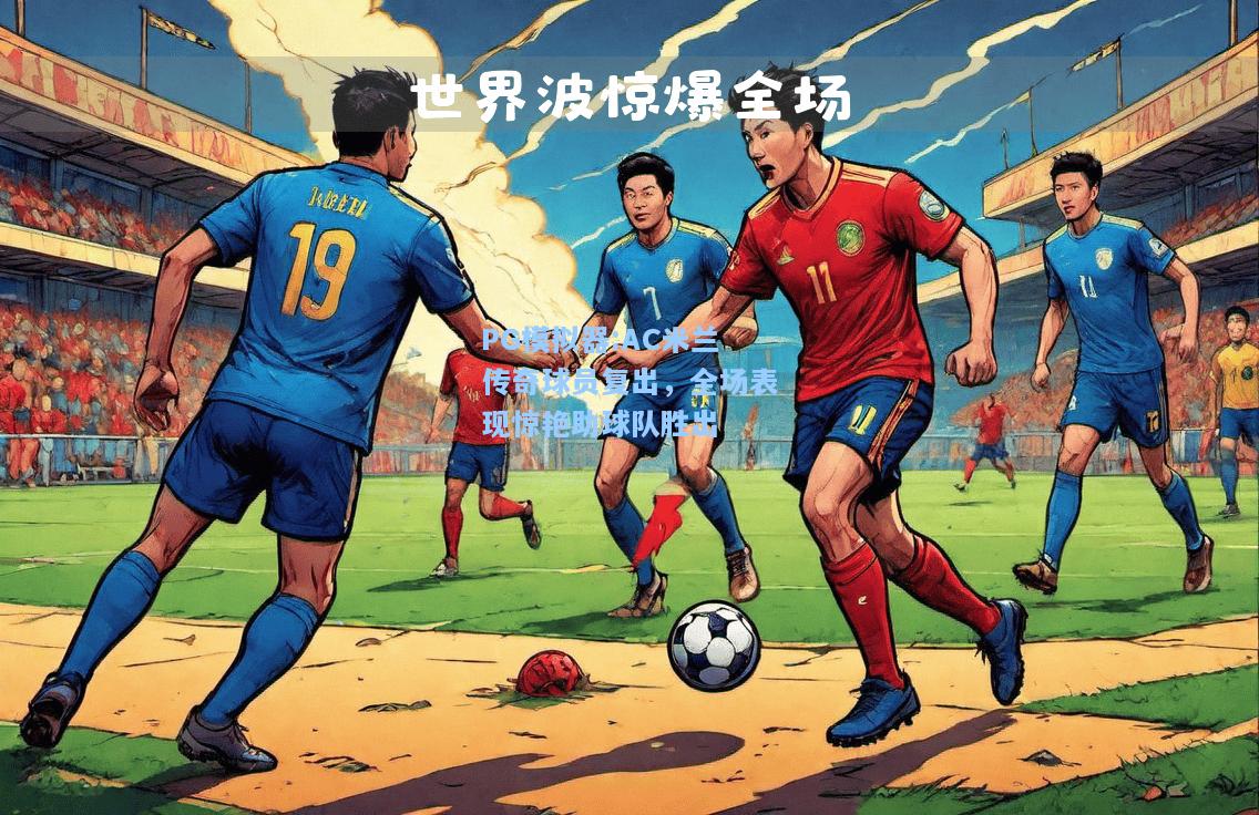 AC米兰传奇球员复出，全场表现惊艳助球队胜出